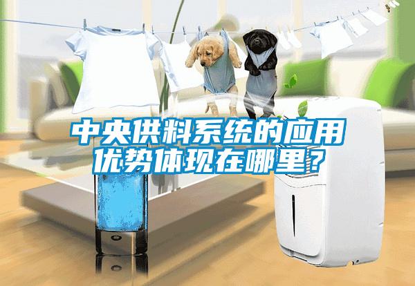 中央供料系統(tǒng)的應(yīng)用優(yōu)勢體現(xiàn)在哪里？
