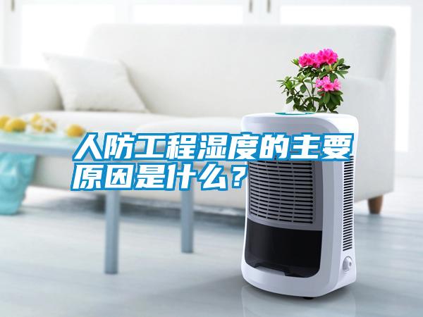 人防工程濕度的主要原因是什么？