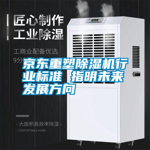京東重塑除濕機行業(yè)標(biāo)準 指明未來發(fā)展方向