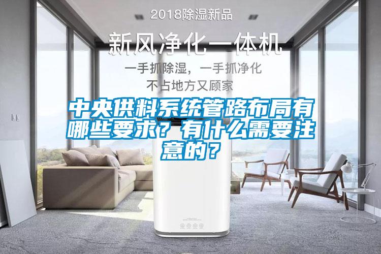 中央供料系統(tǒng)管路布局有哪些要求？有什么需要注意的？