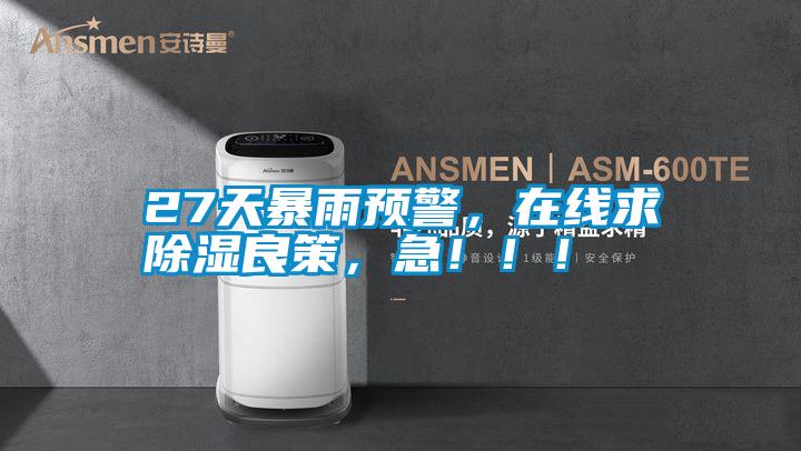 27天暴雨預(yù)警，在線求除濕良策，急?。?！