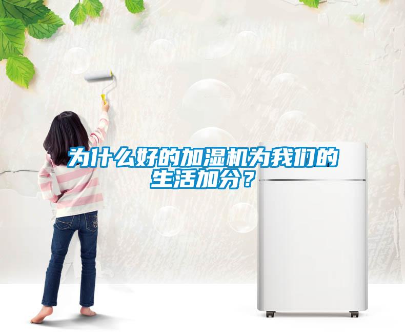 為什么好的加濕機(jī)為我們的生活加分？