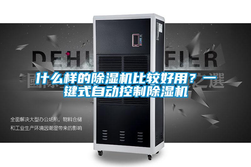 什么樣的除濕機(jī)比較好用？一鍵式自動(dòng)控制除濕機(jī)