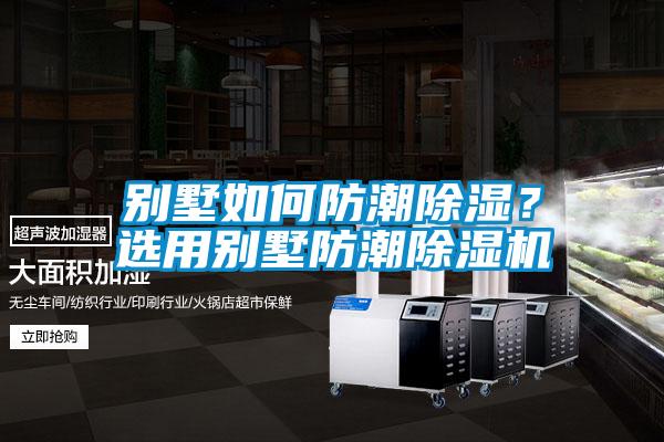 別墅如何防潮除濕？選用別墅防潮除濕機(jī)