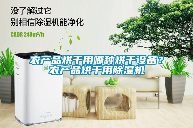 農(nóng)產(chǎn)品烘干用哪種烘干設(shè)備？農(nóng)產(chǎn)品烘干用除濕機(jī)