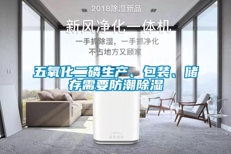 五氧化二磷生產(chǎn)、包裝、儲(chǔ)存需要防潮除濕