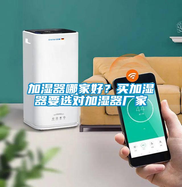 加濕器哪家好？買加濕器要選對加濕器廠家