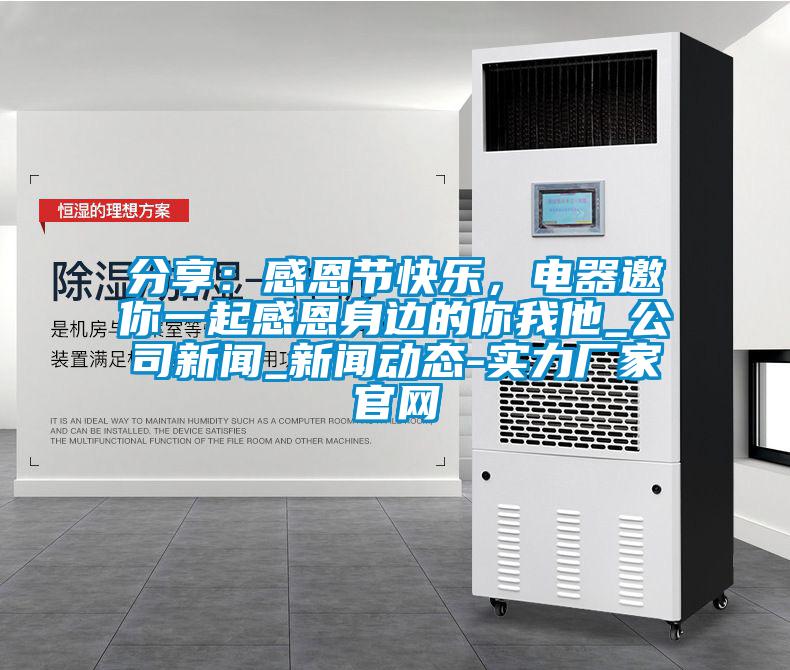 分享：感恩節(jié)快樂，電器邀你一起感恩身邊的你我他_公司新聞_新聞動態(tài)-實力廠家官網
