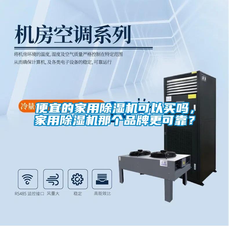 便宜的家用除濕機可以買嗎，家用除濕機那個品牌更可靠？