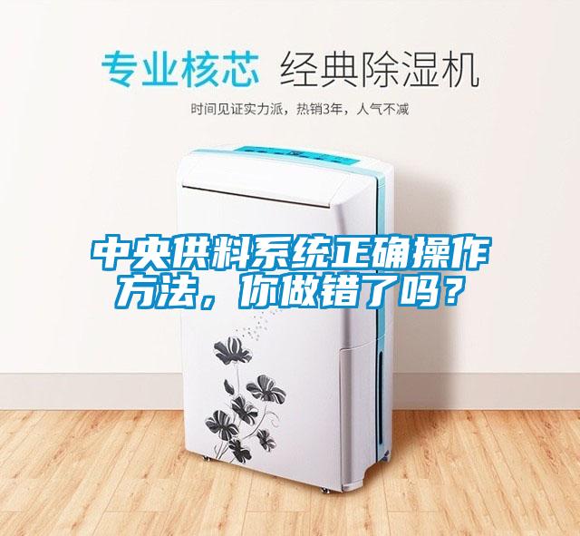 中央供料系統(tǒng)正確操作方法，你做錯了嗎？