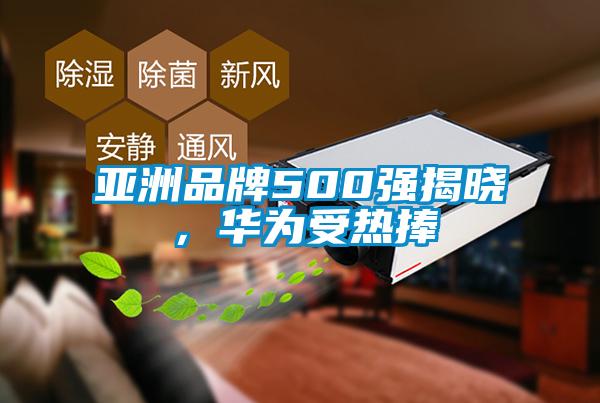 亞洲品牌500強(qiáng)揭曉，華為受熱捧