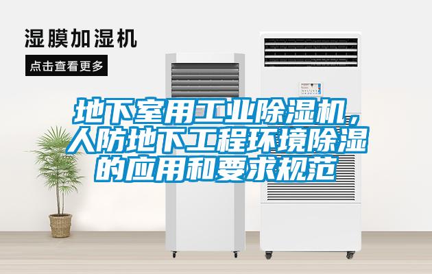 地下室用工業(yè)除濕機，人防地下工程環(huán)境除濕的應用和要求規(guī)范