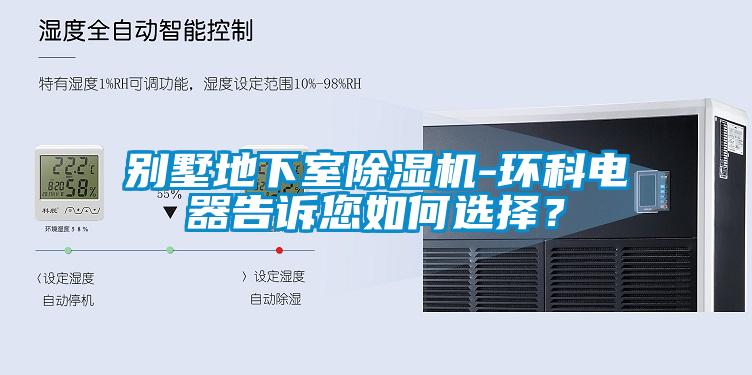 別墅地下室除濕機(jī)-環(huán)科電器告訴您如何選擇？