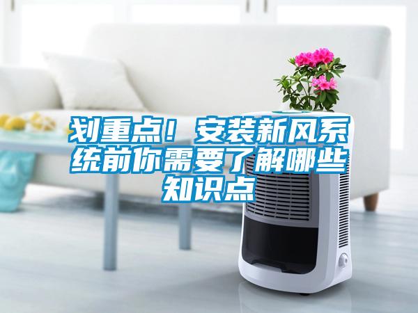 劃重點(diǎn)！安裝新風(fēng)系統(tǒng)前你需要了解哪些知識點(diǎn)