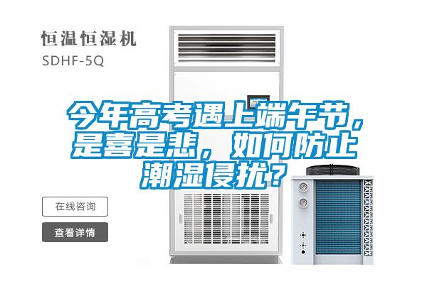 今年高考遇上端午節(jié)，是喜是悲，如何防止潮濕侵?jǐn)_？