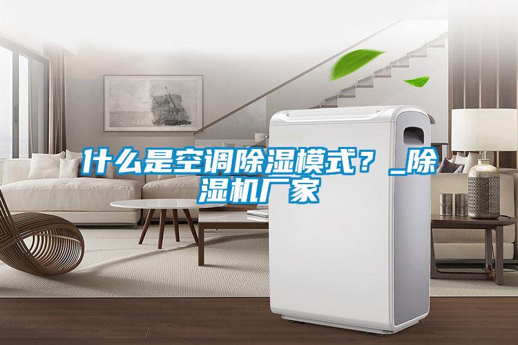 什么是空調(diào)除濕模式？_除濕機廠家