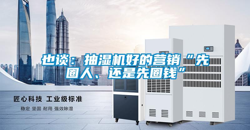 也談：抽濕機(jī)好的營銷“先圈人、還是先圈錢”