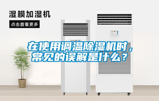 在使用調(diào)溫除濕機時，常見的誤解是什么？