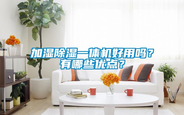 加濕除濕一體機(jī)好用嗎？有哪些優(yōu)點(diǎn)？