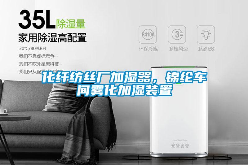 化纖紡絲廠加濕器，錦綸車間霧化加濕裝置