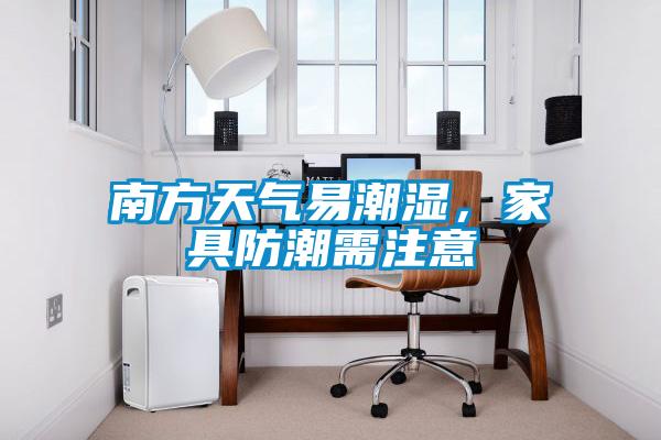 南方天氣易潮濕，家具防潮需注意