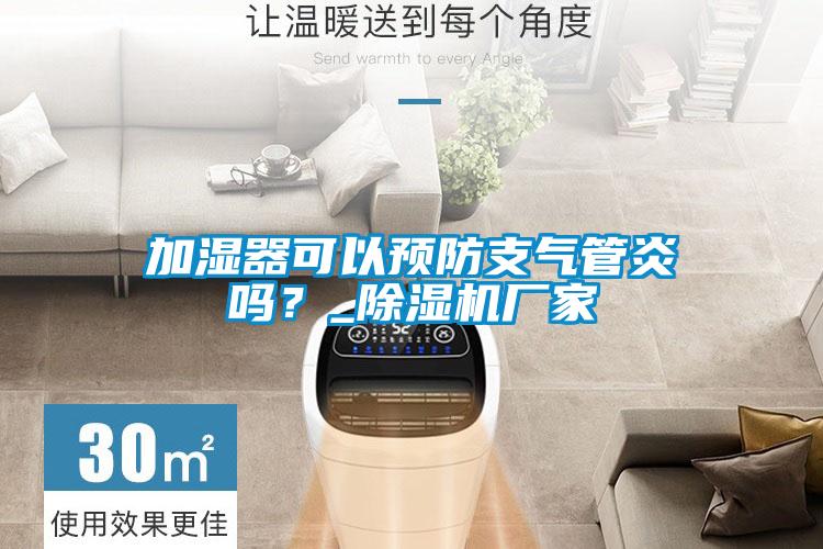 加濕器可以預(yù)防支氣管炎嗎？_除濕機(jī)廠家