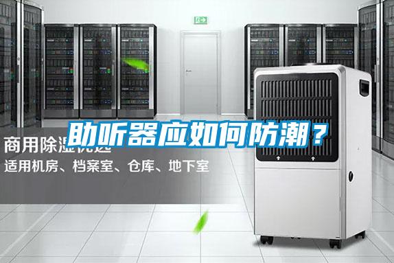 助聽器應如何防潮？