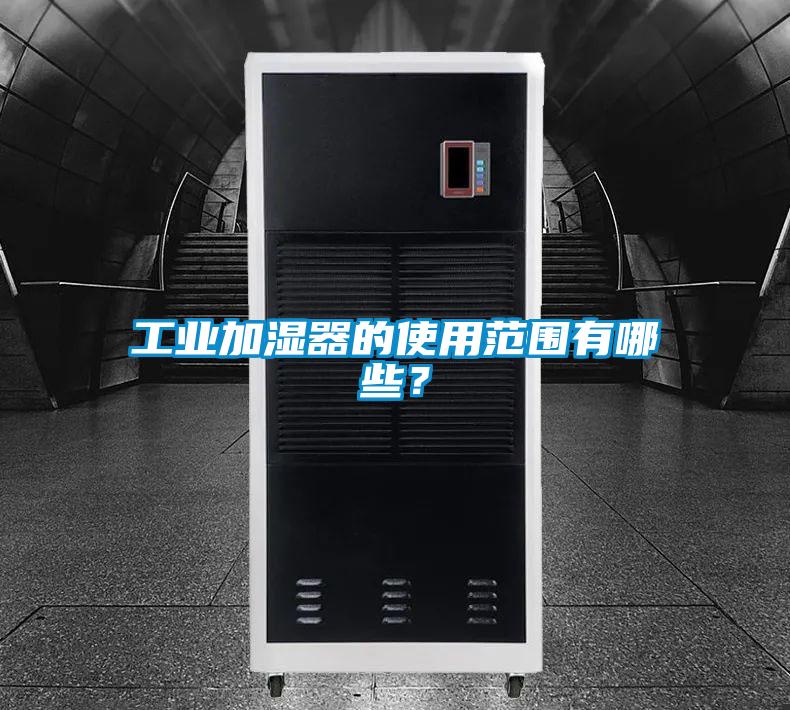 工業(yè)加濕器的使用范圍有哪些？