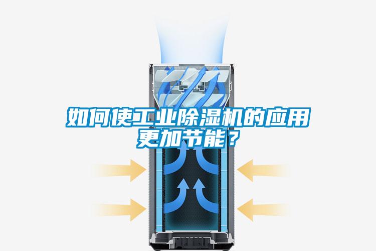 如何使工業(yè)除濕機(jī)的應(yīng)用更加節(jié)能？