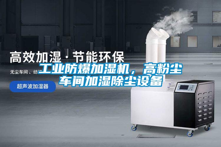 工業(yè)防爆加濕機(jī)，高粉塵車(chē)間加濕除塵設(shè)備