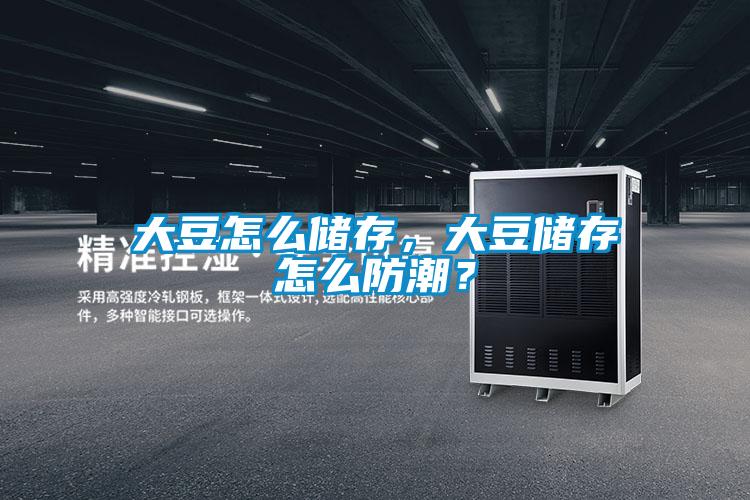 大豆怎么儲存，大豆儲存怎么防潮？