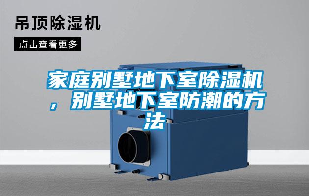家庭別墅地下室除濕機(jī)，別墅地下室防潮的方法
