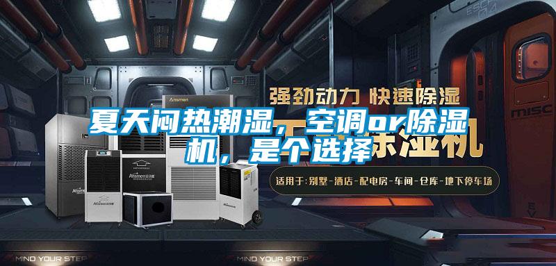 夏天悶熱潮濕，空調(diào)or除濕機(jī)，是個(gè)選擇