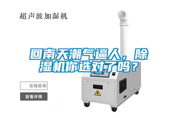 回南天潮氣逼人，除濕機(jī)你選對(duì)了嗎？