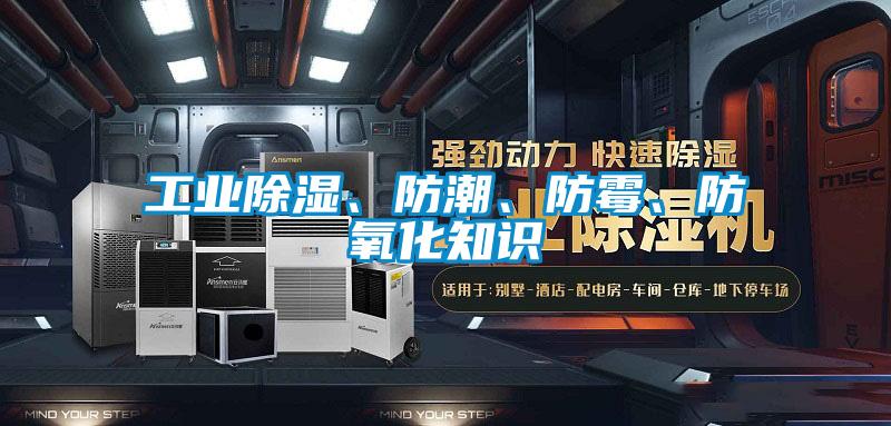 工業(yè)除濕、防潮、防霉、防氧化知識