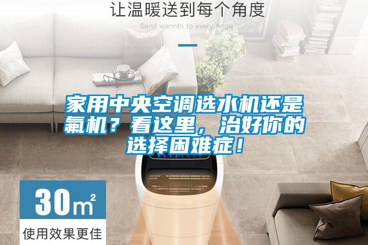 家用中央空調(diào)選水機還是氟機？看這里，治好你的選擇困難癥！