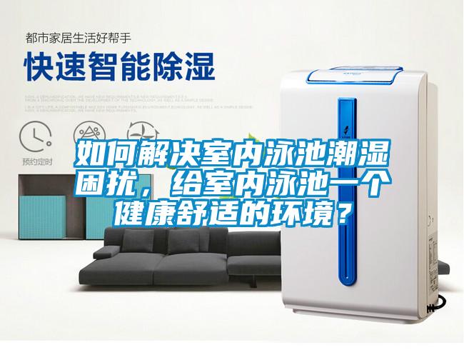 如何解決室內(nèi)泳池潮濕困擾，給室內(nèi)泳池一個(gè)健康舒適的環(huán)境？
