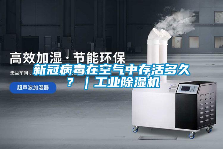 新冠病毒在空氣中存活多久？｜工業(yè)除濕機(jī)