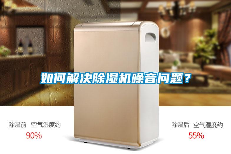 如何解決除濕機(jī)噪音問題？