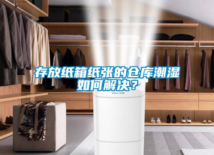 存放紙箱紙張的倉庫潮濕如何解決？