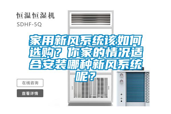 家用新風(fēng)系統(tǒng)該如何選購(gòu)？你家的情況適合安裝哪種新風(fēng)系統(tǒng)呢？