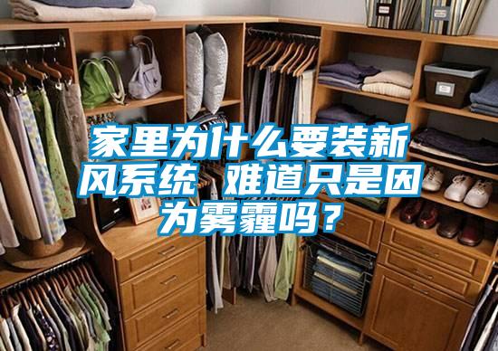 家里為什么要裝新風(fēng)系統(tǒng) 難道只是因?yàn)殪F霾嗎？