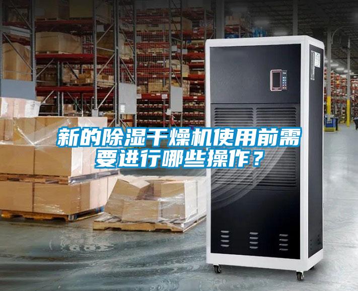 新的除濕干燥機使用前需要進行哪些操作？