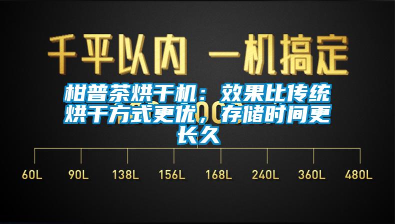 柑普茶烘干機(jī)：效果比傳統(tǒng)烘干方式更優(yōu)，存儲(chǔ)時(shí)間更長(zhǎng)久