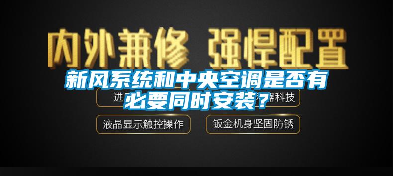 新風(fēng)系統(tǒng)和中央空調(diào)是否有必要同時安裝？