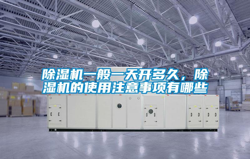 除濕機一般一天開多久，除濕機的使用注意事項有哪些