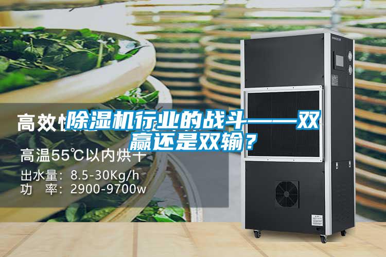 除濕機行業(yè)的戰(zhàn)斗——雙贏還是雙輸？