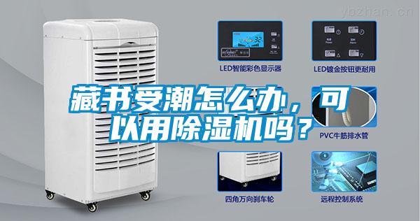 藏書受潮怎么辦，可以用除濕機(jī)嗎？