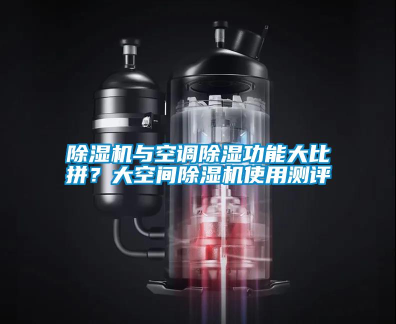 除濕機與空調(diào)除濕功能大比拼？大空間除濕機使用測評