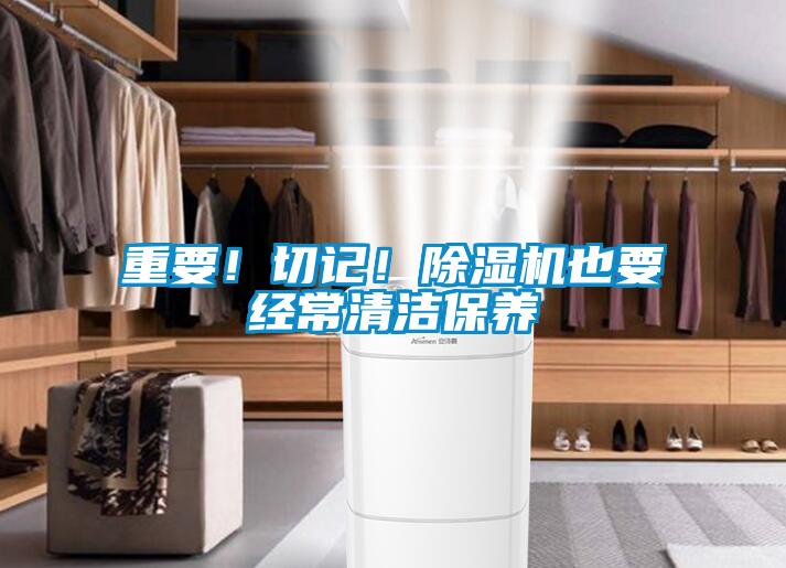 重要！切記！除濕機(jī)也要經(jīng)常清潔保養(yǎng)
